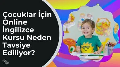 Çocuklar İçin Online İngilizce Kursu Neden Tavsiye Ediliyor?