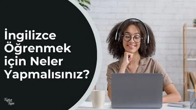 ingilizce öğrenmek için yapmanız gerekenler